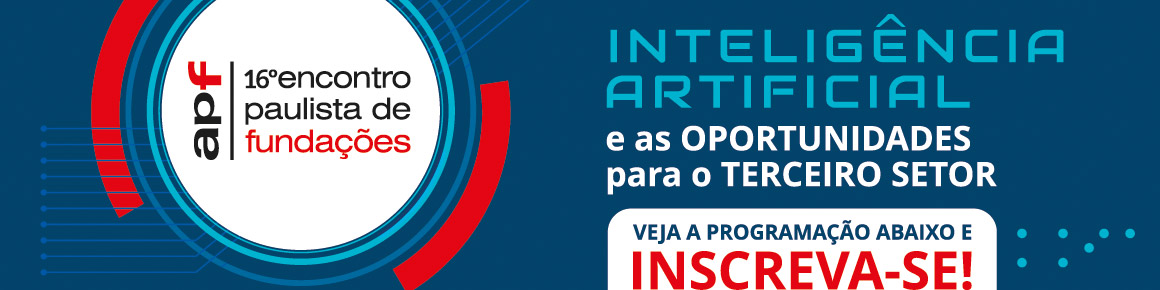 16º Encontro Paulista de Fundações - INTELIGÊNCIA ARTIFICIAL e as OPORTUNIDADES para o TERCEIRO SETOR